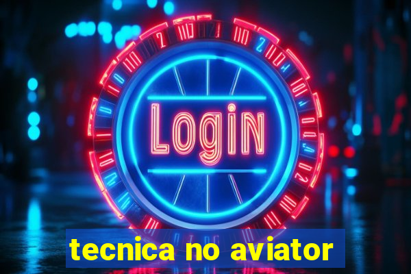 tecnica no aviator